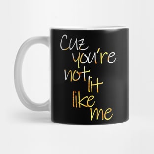 Cuz You're Not Lit Like Me Mug